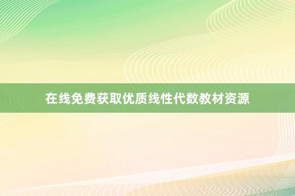 在线免费获取优质线性代数教材资源